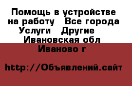 Помощь в устройстве на работу - Все города Услуги » Другие   . Ивановская обл.,Иваново г.